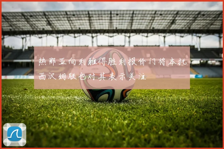 热那亚向利雅得胜利报价门将本托西汉姆联也对其表示关注