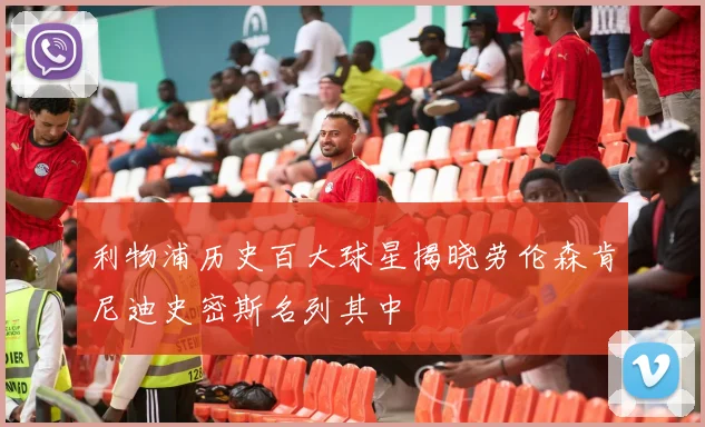 利物浦历史百大球星揭晓劳伦森肯尼迪史密斯名列其中