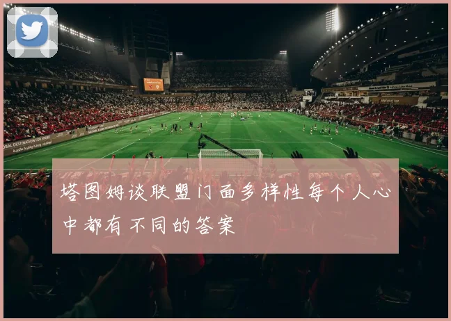 塔图姆谈联盟门面多样性每个人心中都有不同的答案