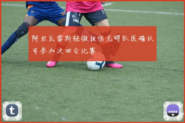 阿尔瓦雷斯轻微扭伤无碍队医确认可参加次回合比赛